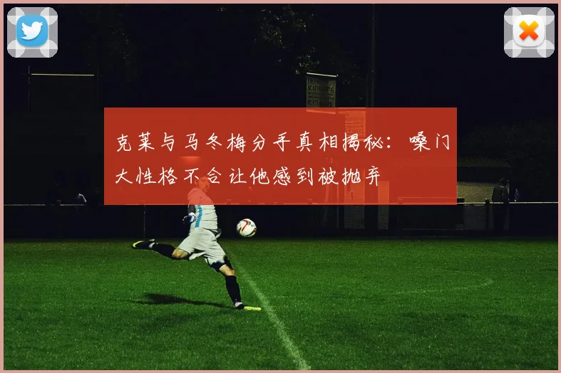 克莱与马冬梅分手真相揭秘：嗓门大性格不合让他感到被抛弃