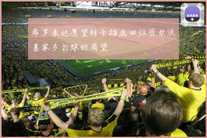 希罗表达愿望转会雄鹿回归密尔沃基家乡打球的渴望